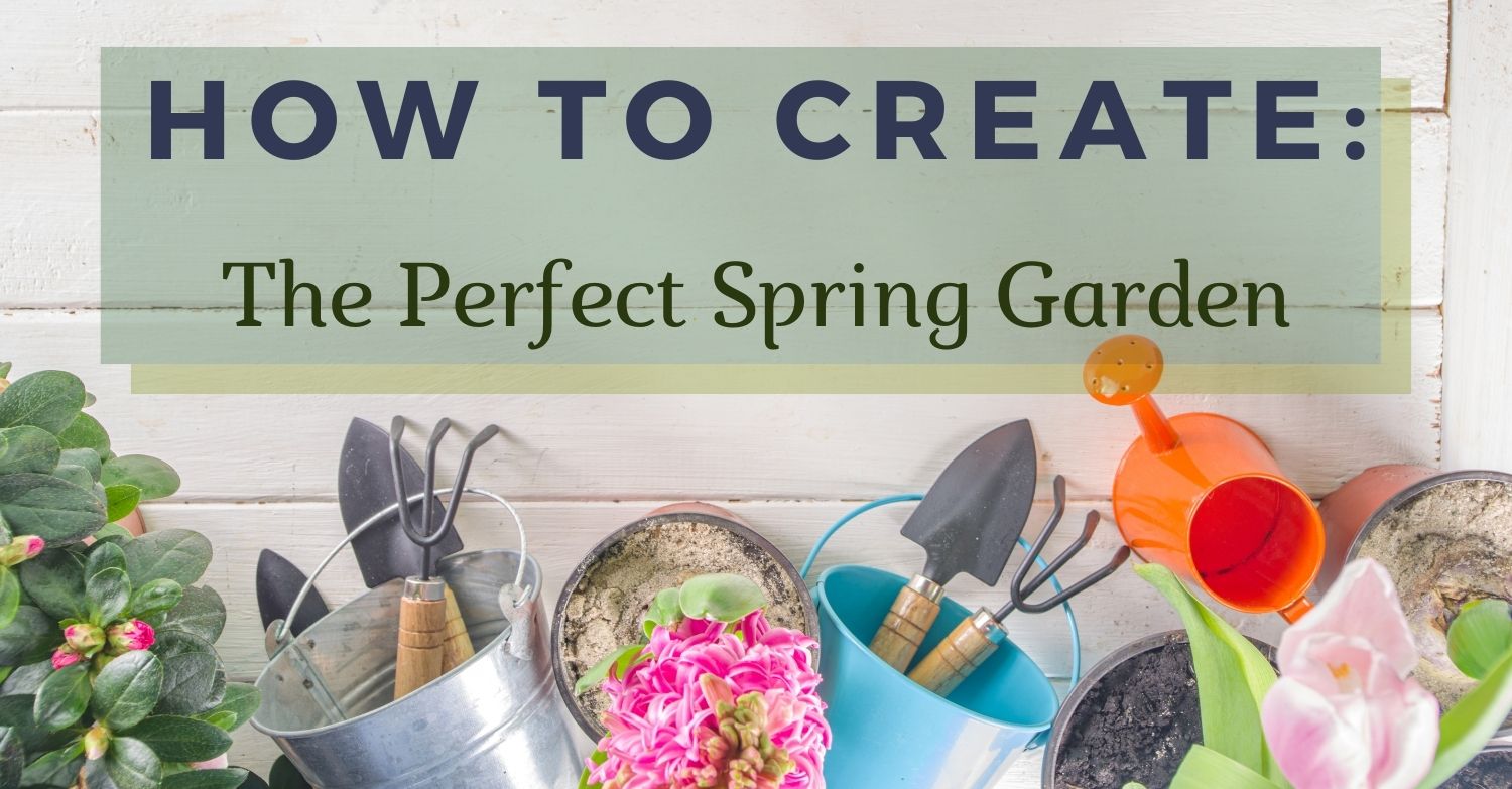 Create The Perfect Spring Garden